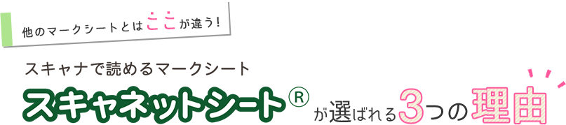 他のマークシートとはここが違う！ スキャナで読めるマークシートスキャネットシートが選ばれる3つの理由