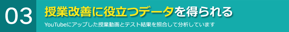 授業改善に役立つデータを得られる YouTubeにアップした授業動画とテスト結果を照合して分析しています